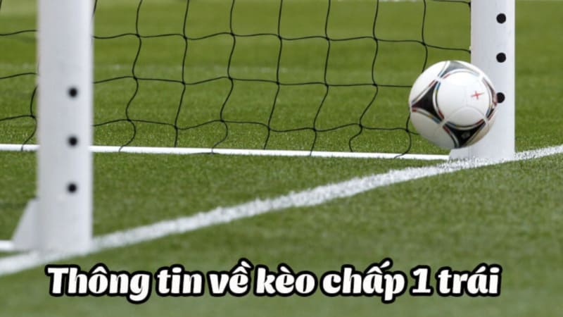 Khái niệm kèo chấp 1 trái là gì?