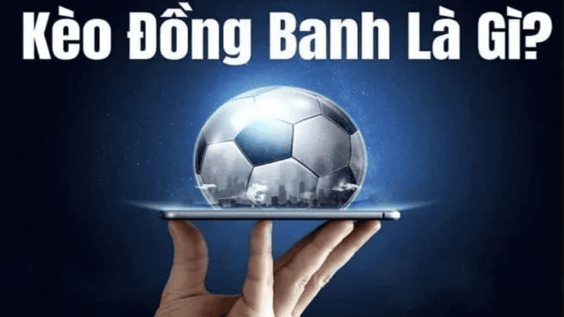 Định nghĩa chi tiết: Kèo chấp đồng banh là gì?