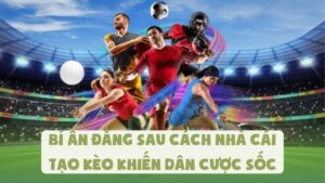Bí Ẩn Đằng Sau Cách Nhà Cái Tạo Kèo Khiến Dân Cược Sốc