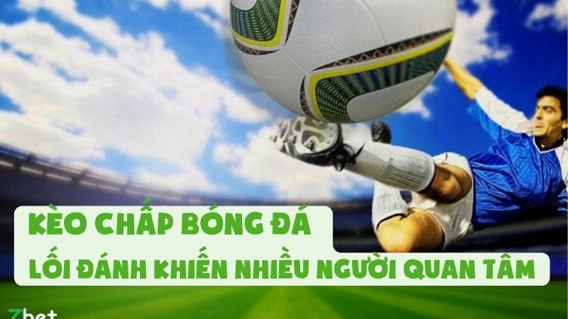 Kèo Chấp Bóng Đá | Lối Đánh Khiến Nhiều Người Quan Tâm