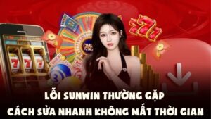 Lỗi Sunwin Thường Gặp - Cách Sửa Nhanh Không Mất Thời Gian